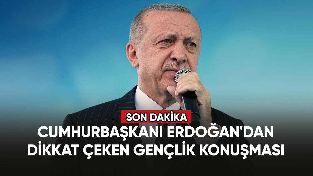 Cumhurbaşkanı Erdoğan'dan dikkat çeken gençlik konuşması