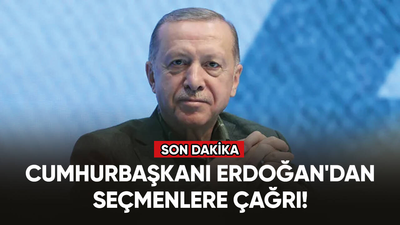 Cumhurbaşkanı Erdoğan'dan seçmenlere çağrı!