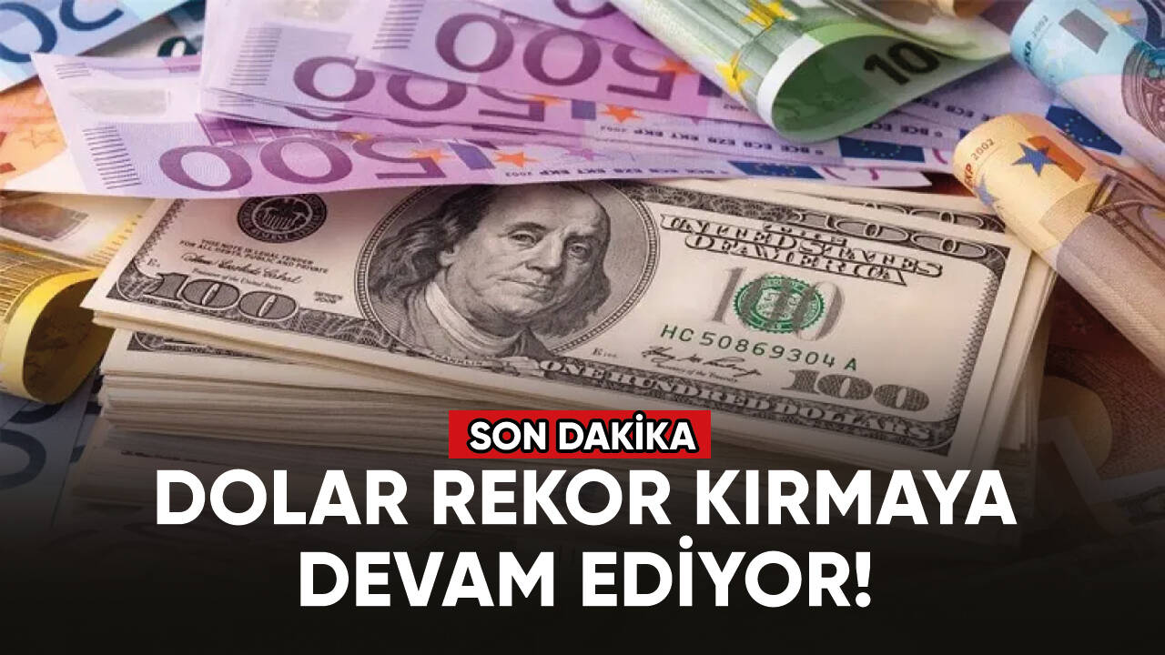 Dolar rekor kırmaya devam ediyor! İşte döviz kurlarında son durum...