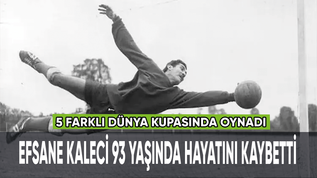 Efsane kaleci 93 yaşında hayatını kaybetti