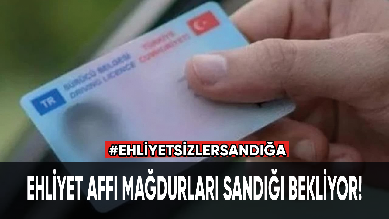 Ehliyet affı mağdurları sandığı bekliyor!