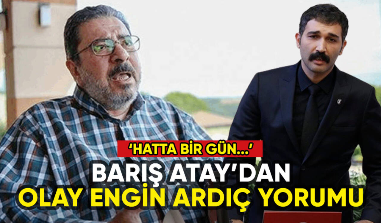 Barış Atay'dan olay Engin Ardıç yorumu: Hatta bir gün...