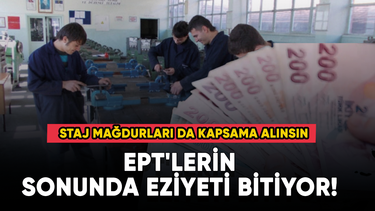 EPT'lerin sonunda eziyeti bitiyor! Staj mağdurları da kapsama alınsın