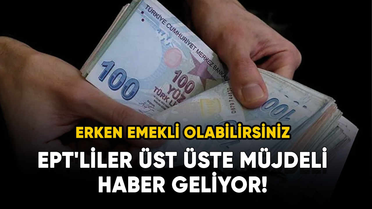 EPT'lilere üst üste müjdeli haber geliyor! Prim ve yaş indirimi... Erken emekli olabilirsiniz