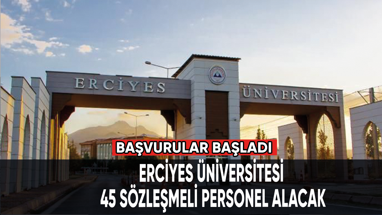 Erciyes Üniversitesi 45 sözleşmeli personel alacak