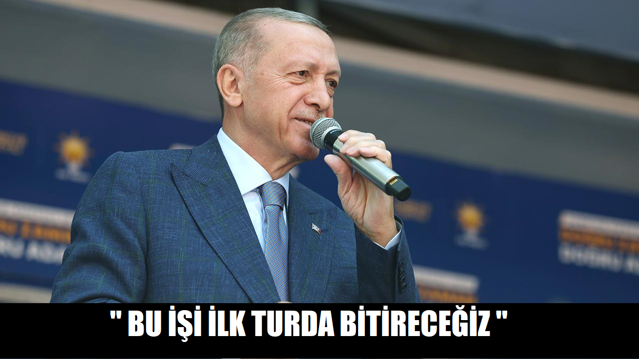 ''Bu işi ilk turda bitireceğiz''