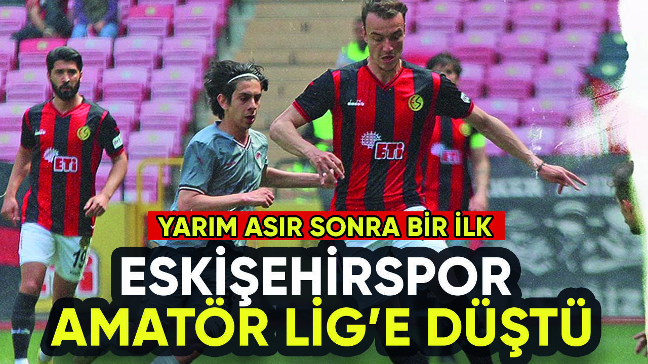 Eskişehirspor Amatör Lig'e düştü