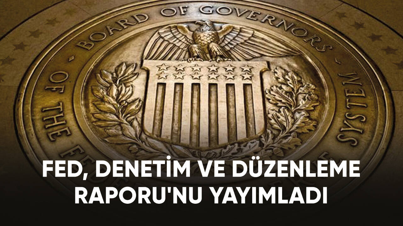 Fed, Denetim ve Düzenleme Raporu'nu yayımladı