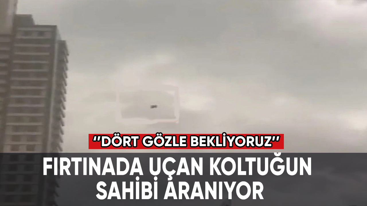 Fırtınada uçan koltuğun sahibi aranıyor