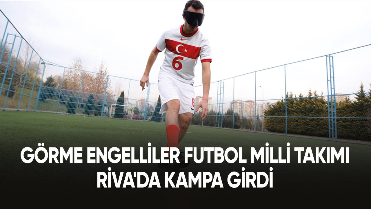 Görme Engelliler Futbol Milli Takımı, Riva'da kampa girdi