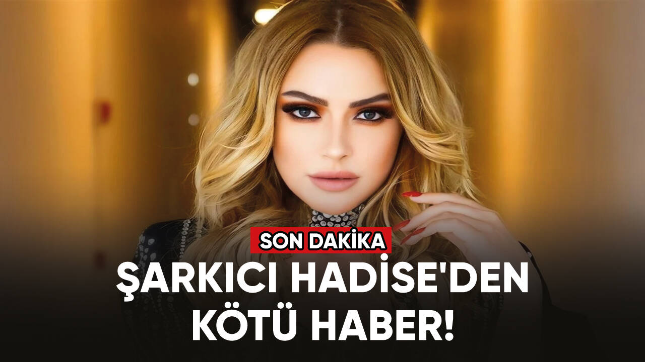 Hadise'den kötü haber!