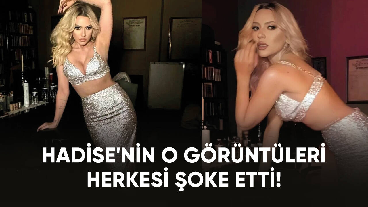 Hadise'nin o görüntüleri herkesi şoke etti!