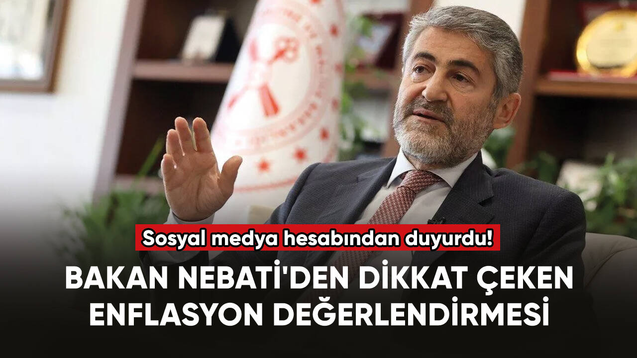 Hazine ve Maliye Bakanı Nebati'den dikkat çeken enflasyon değerlendirmesi