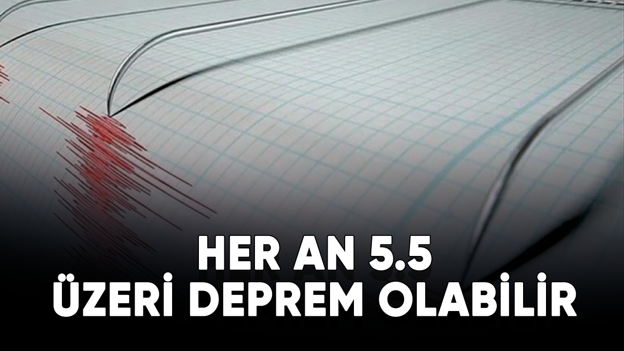 Her an 5.5 üzeri deprem olabilir