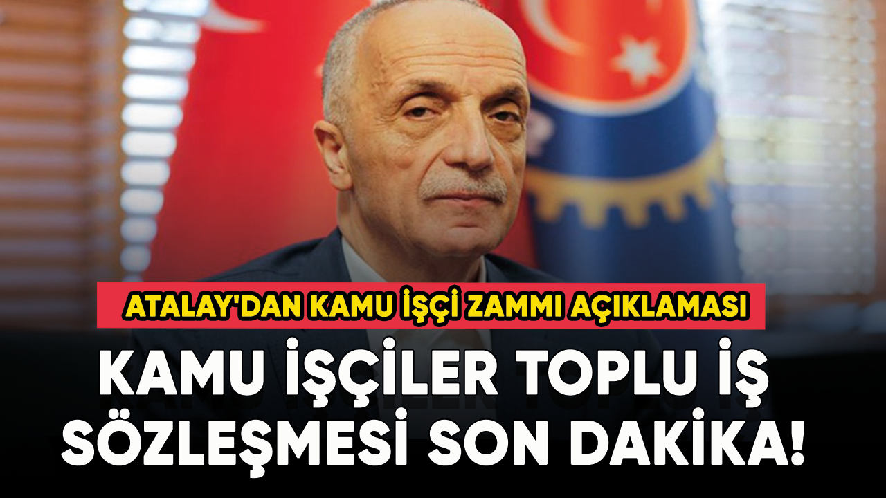 Kamu işçisi toplu iş sözleşmesi son dakika! Atalay'dan kamu işçisi zammı açıklaması