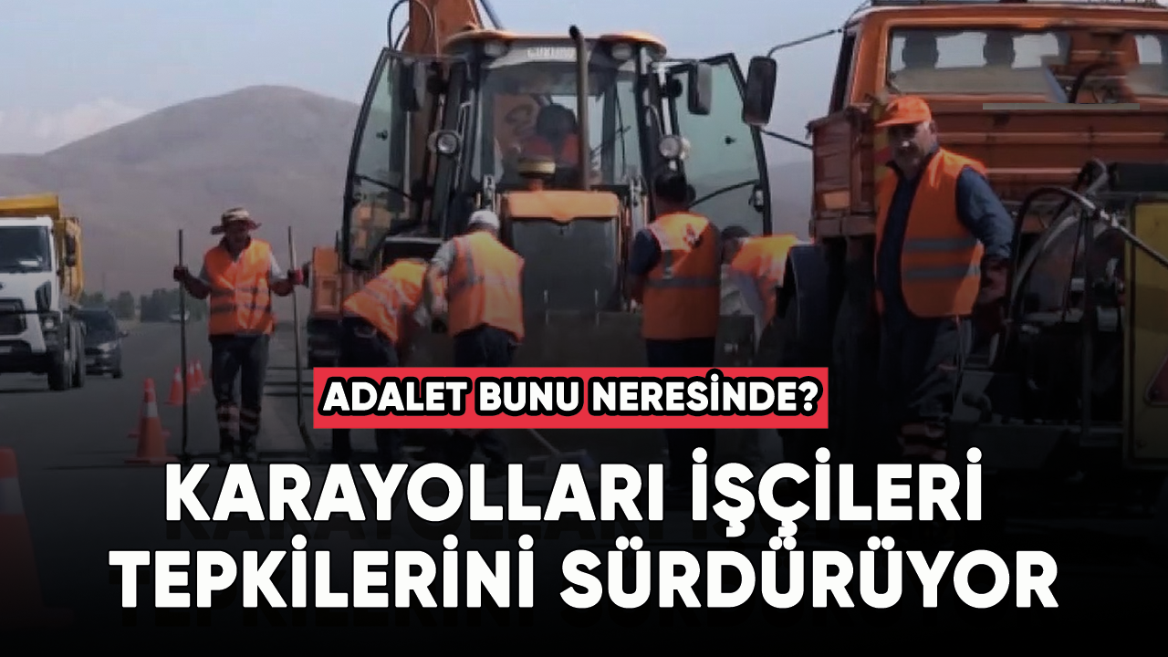 Karayolları işçileri tepkilerini sürdürüyor