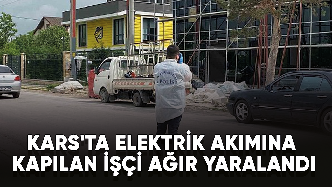 Kars'ta elektrik akımına kapılan işçi ağır yaralandı