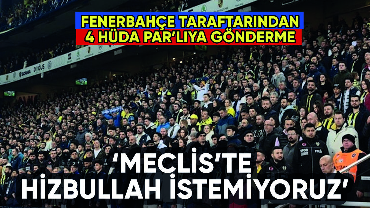 Fenerbahçe tribünleri: 'Meclis'te Hizbullah istemiyoruz'