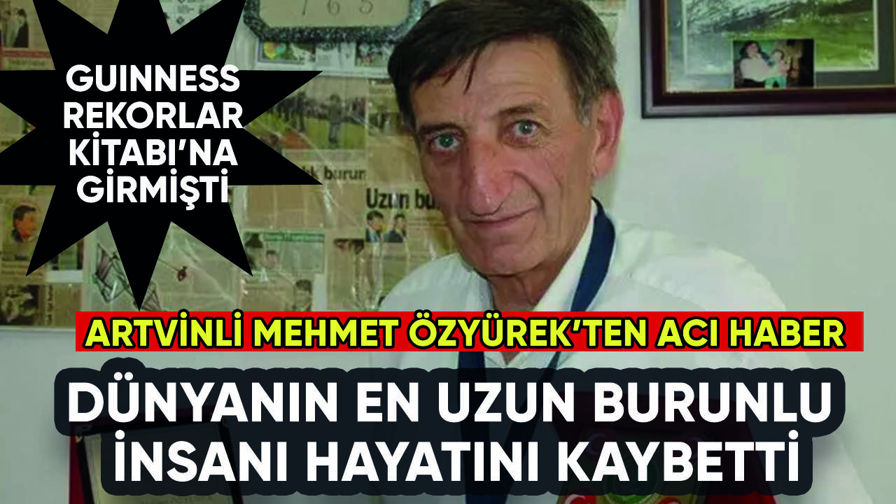 Dünyanın en uzun burunlu insanı Mehmet Özyürek'ten acı haber