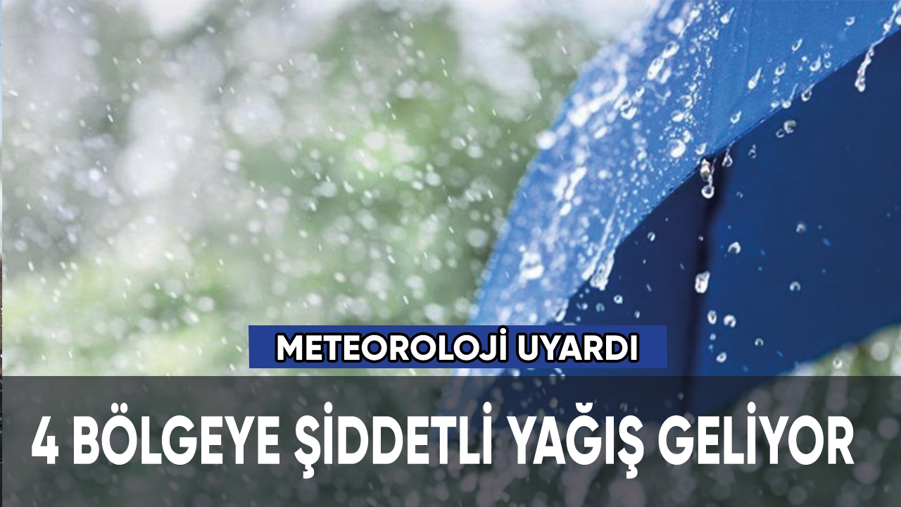 Meteoroloji uyardı: 4 bölgeye şiddetli yağış geliyor