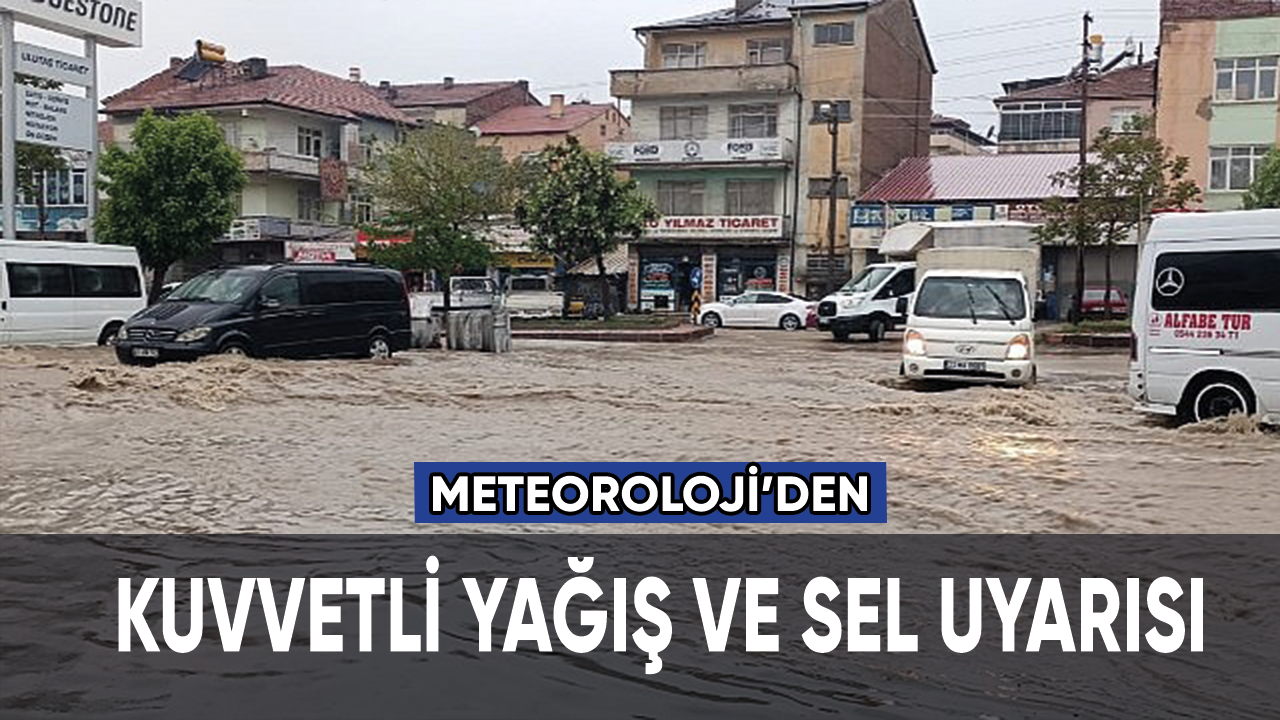 Meteoroloji'den kuvvetli yağış, sel uyarısı