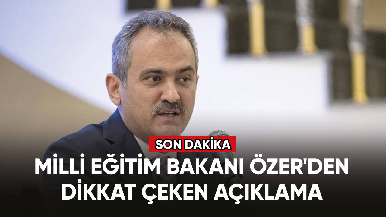 Milli Eğitim Bakanı Mahmut Özer'den dikkat çeken açıklama