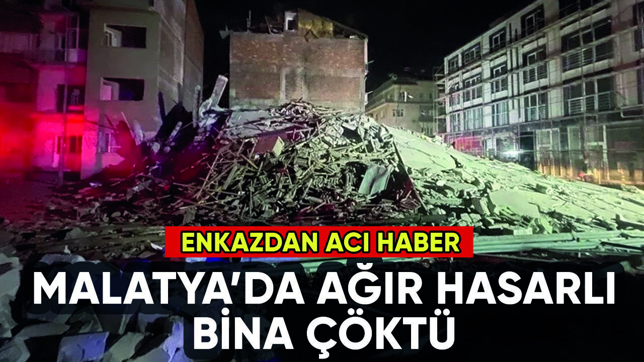 Malatya'da ağır hasarlı bina çöktü: Enkazdan acı haber