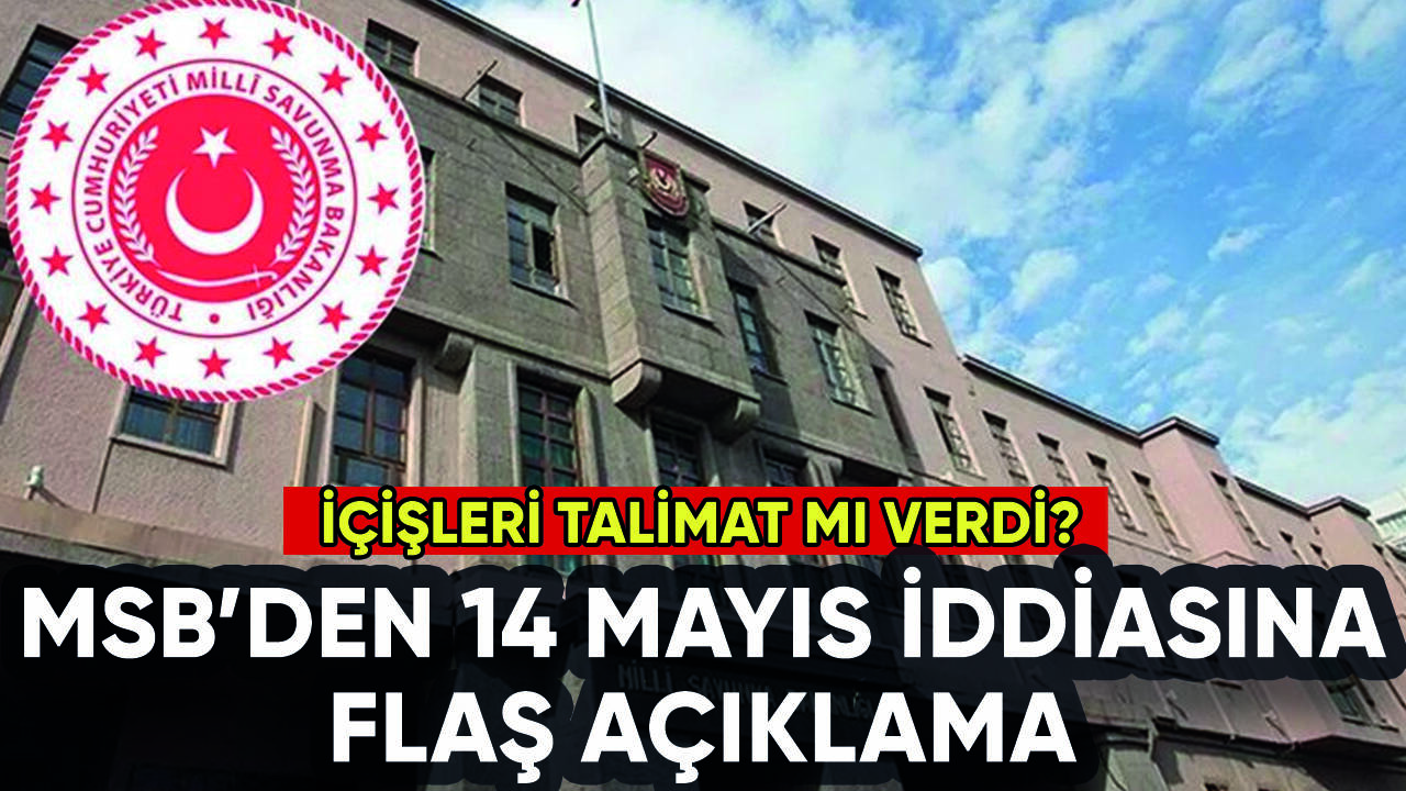 MSB'den 14 Mayıs ve asker iddialarına flaş açıklama