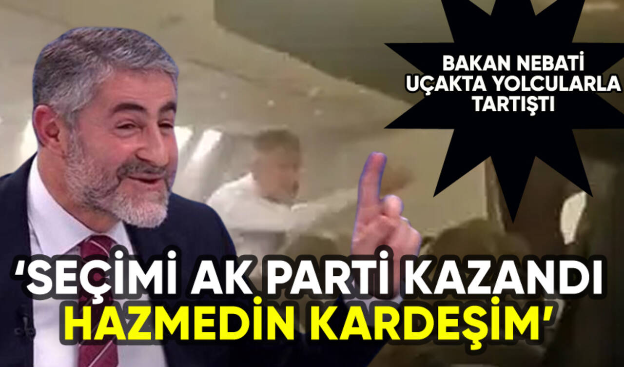 Bakan Nebati uçakta yolcularla tartıştı: 'AK Parti kazandı, hazmedin kardeşim'