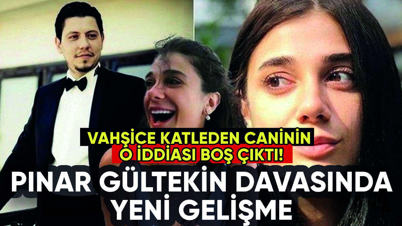 Pınar Gültekin davasında yeni gelişme: Caninin o iddiası boş çıktı!