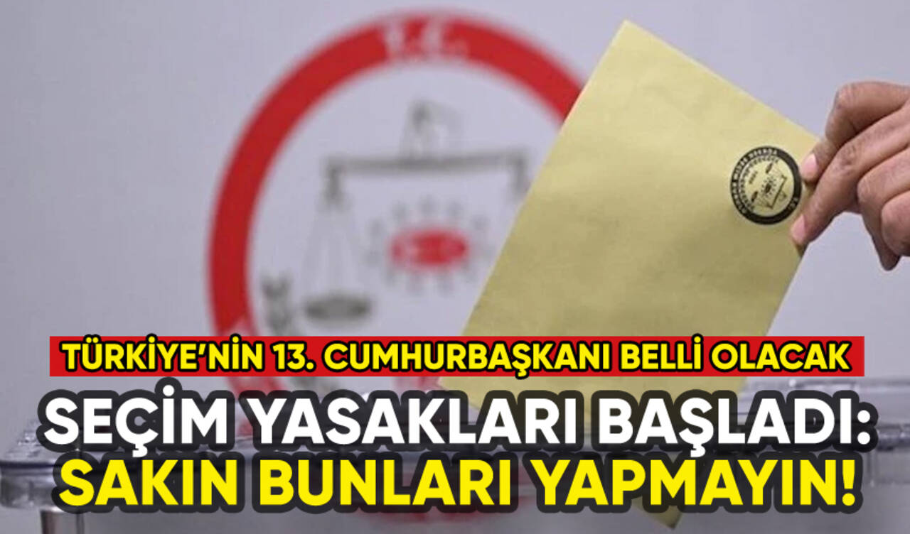 Seçim yasakları başladı: Sakın bunları yapmayın!