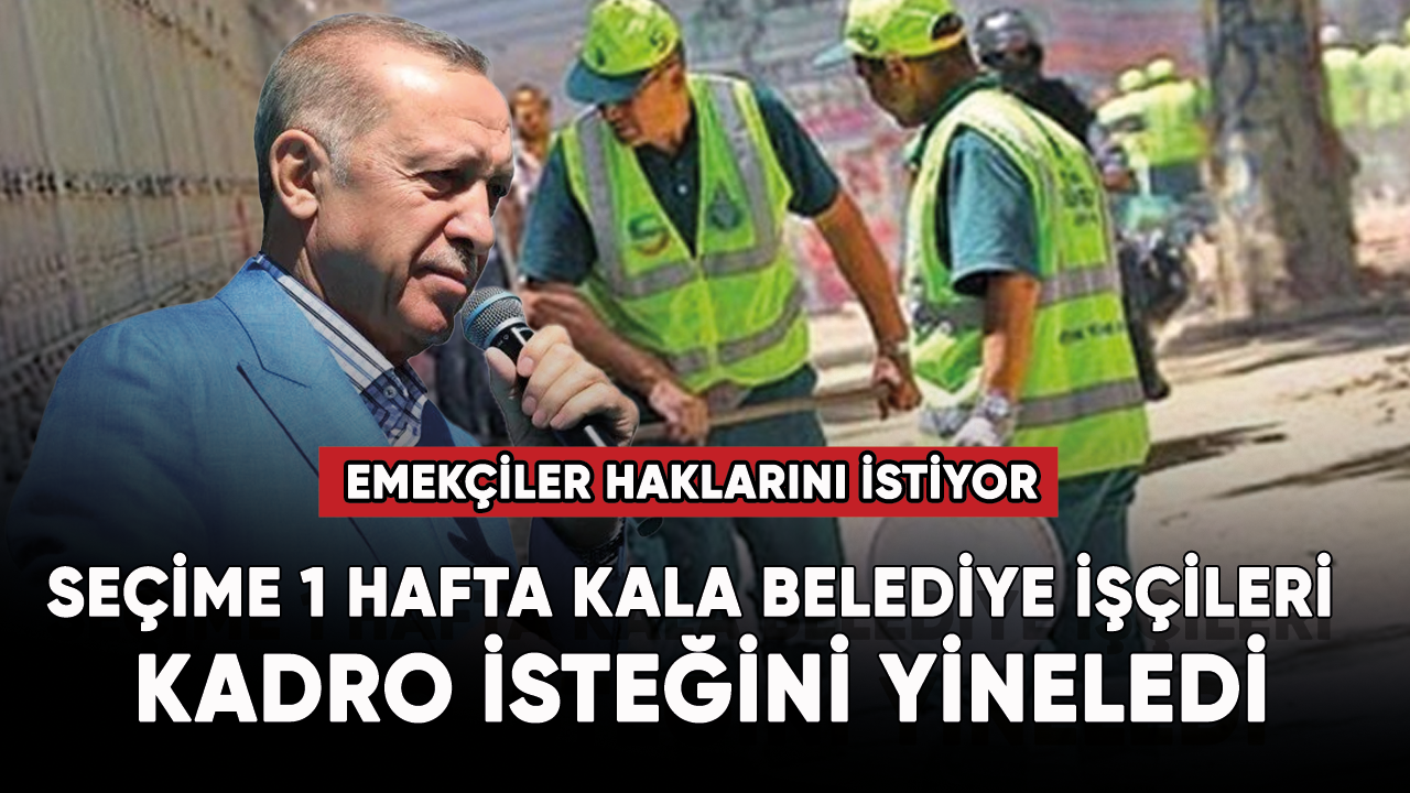 Seçime 1 hafta kala belediye işçileri kadro isteğini yineledi