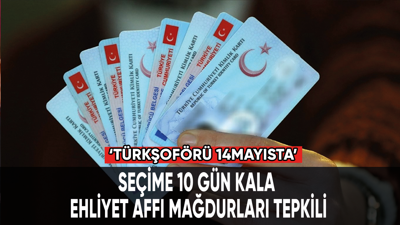 Seçime 10 kala ehliyet affı mağdurları tepkili