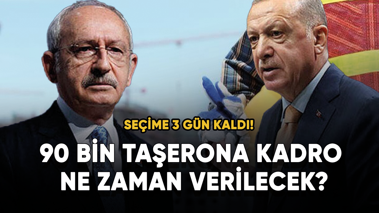 Seçime 3 gün kaldı! Taşerona kadro ne zaman verilecek?