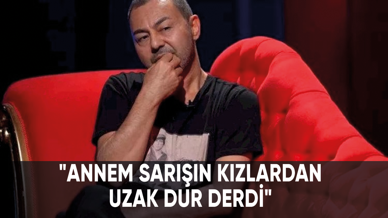 Serdar Ortaç: "Annem sarışın kızlardan uzak dur derdi"