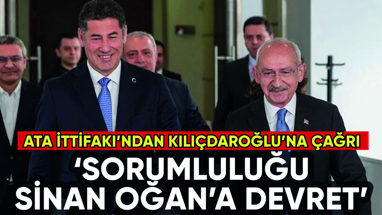 Kılıçdaroğlu'na kritik çağrı: Sorumluluğu Sinan Oğan'a devret