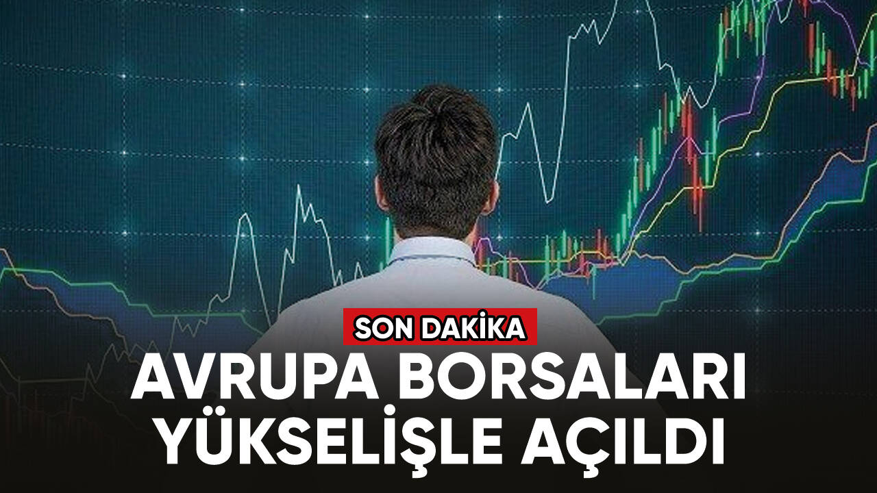 Son dakika... Avrupa borsaları yükselişle açıldı