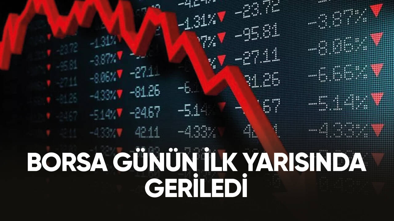 Son dakika... Günün ilk yarısında borsa geriledi