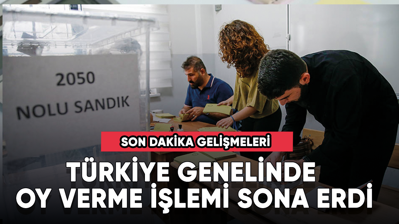 Son Dakika! Türkiye genelinde oy verme işlemi sona erdi