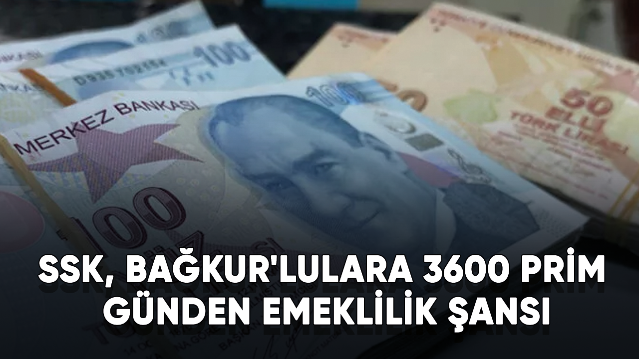 SSK, bağkur'lulara 3600 prim günden emeklilik şansı