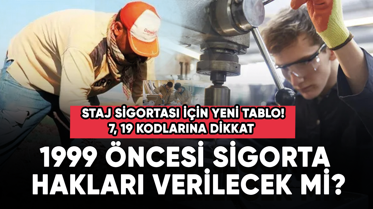 Staj sigortası için tablo! 7, 19 kodlarına dikkat! 99 öncesi sigorta hakları verilecek mi?