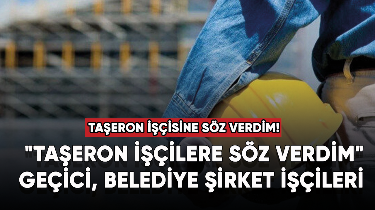 Taşeron işçisine söz!  "Taşeron işçilere söz verdim" Taşeron, geçici, belediye şirket işçileri,.