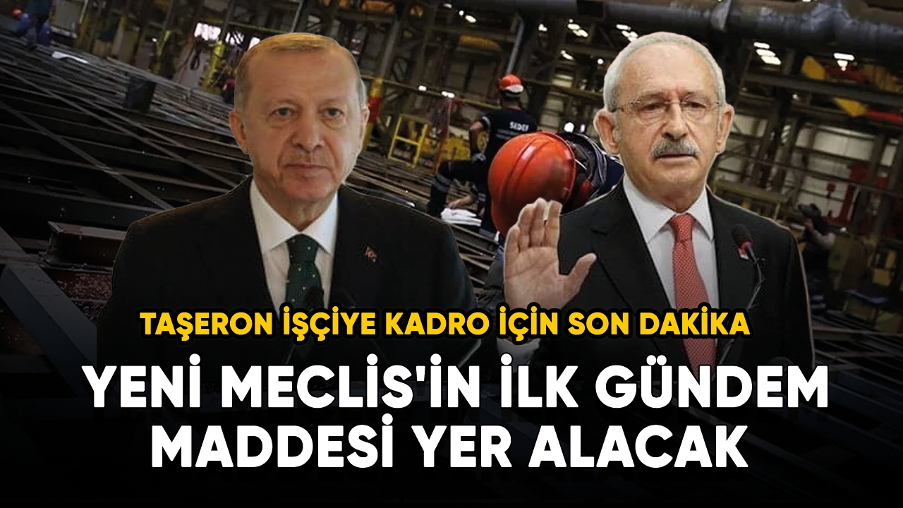 Taşeron işçiye kadro için son dakika... Yeni Meclis'in ilk gündem maddesi yer alacak