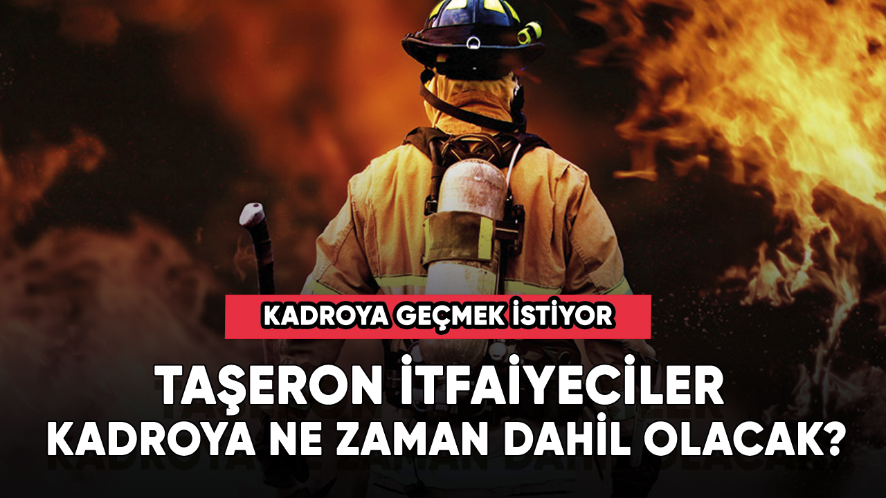 Taşeron itfaiyeciler kadroya ne zaman dahil olacak?