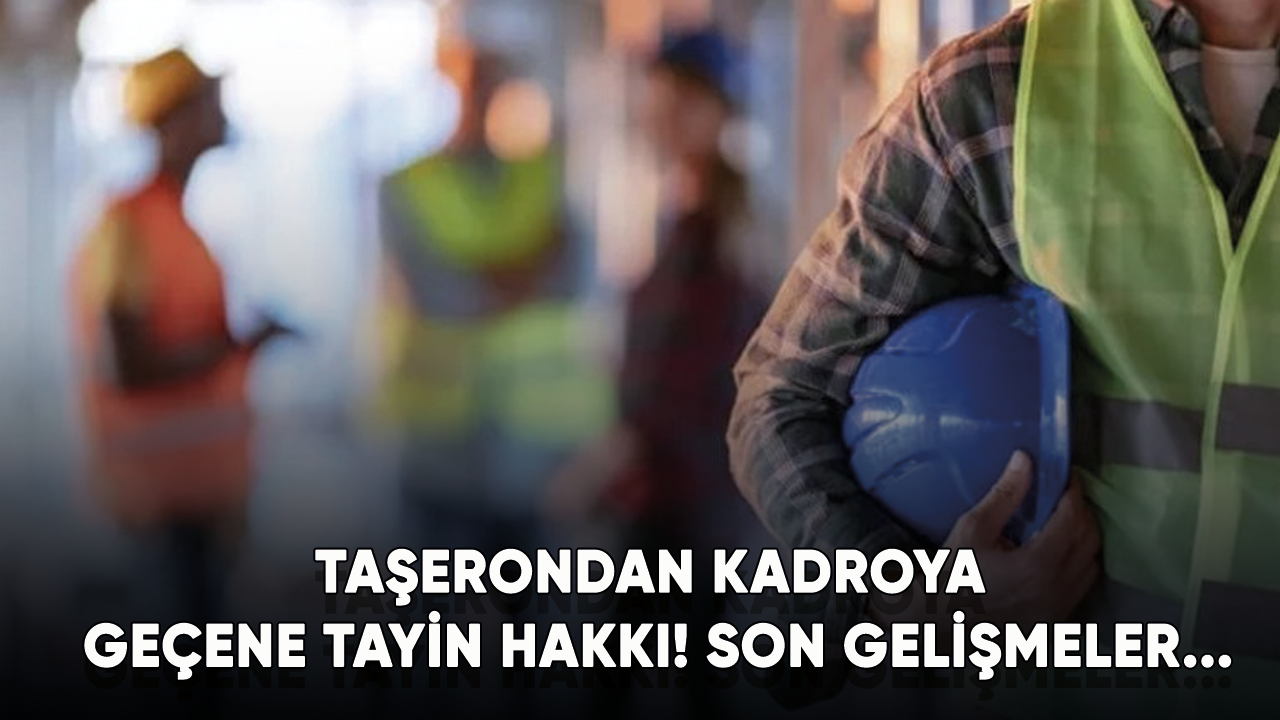 Taşerondan kadroya geçene tayin hakkı! Son gelişmeler...