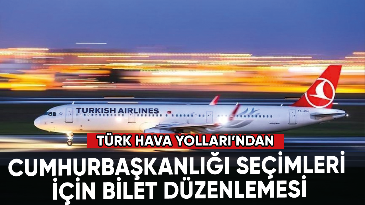 Türk Hava Yolları'ndan cumhurbaşkanlığı seçimleri için düzenleme