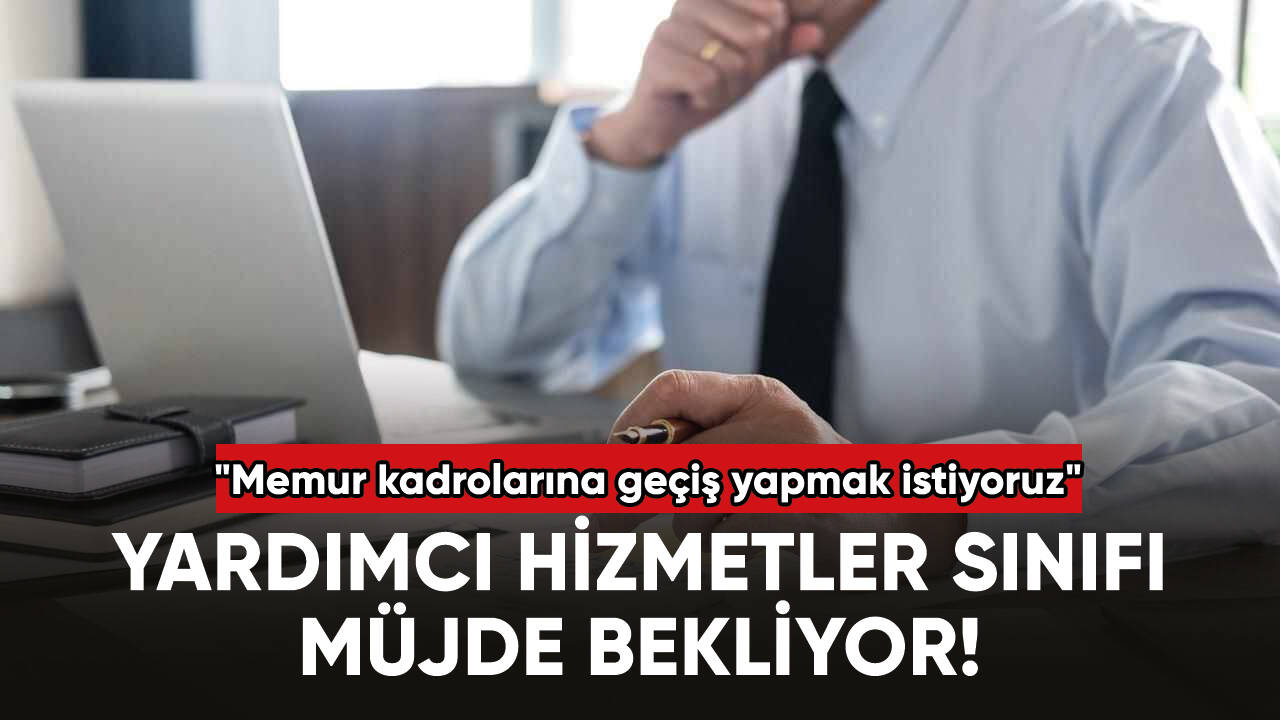 Yardımcı hizmetler sınıfı müjde bekliyor!