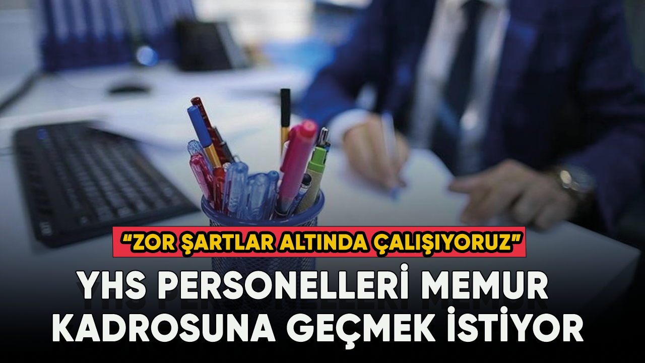 YHS Personelleri memur kadrosuna geçmek istiyor