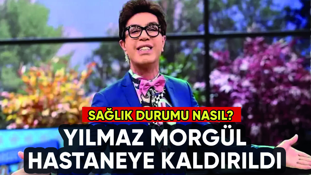 Yılmaz Morgül hastaneye kaldırıldı