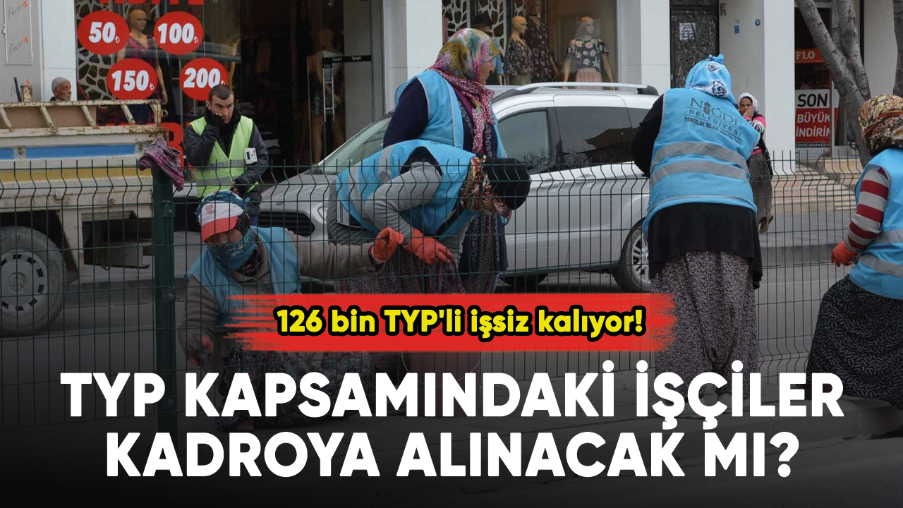 126 bin TYP'li işsiz kalıyor! TYP kapsamında çalışan personeller kadroya alınacaklar mı?